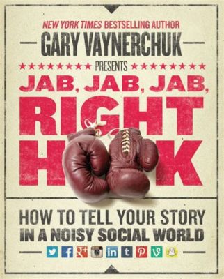  Jab, Jab, Jab, Right Hook: How to Tell Your Story in a Noisy Social World - Ein Meisterwerk der digitalen Rhetorik